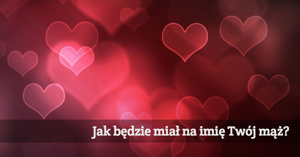 Quiz Jak Będzie Miał Na Imię Twój Mąż